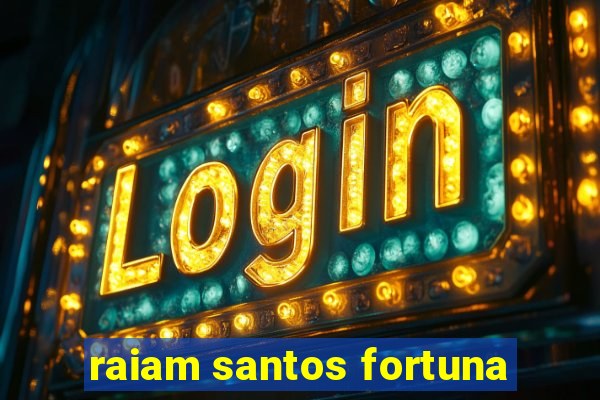 raiam santos fortuna